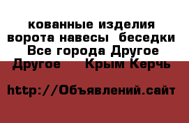 кованные изделия ворота,навесы, беседки  - Все города Другое » Другое   . Крым,Керчь